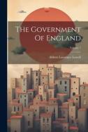 The Government Of England; Volume 1 di Abbott Lawrence Lowell edito da LEGARE STREET PR
