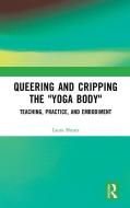 Queering And Cripping The "Yoga Body" di Laura Shears edito da Taylor & Francis Ltd