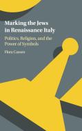 Marking the Jews in Renaissance Italy di Flora Cassen edito da Cambridge University Press