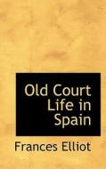 Old Court Life In Spain di Frances Elliot edito da Bibliolife