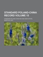 Standard Poland-China Record Volume 15 di Standard Poland-China Record edito da Rarebooksclub.com