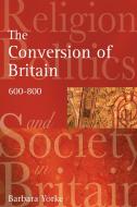 The Conversion of Britain: Religion, Politics and Society in Britain, 600-800 di Barbara Yorke edito da ROUTLEDGE