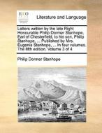 Letters Written By The Late Right Honourable Philip Dormer Stanhope, Earl Of Chesterfield, To His Son, Philip Stanhope, ... Published By Mrs. Eugenia  di Philip Dormer Stanhope edito da Gale Ecco, Print Editions