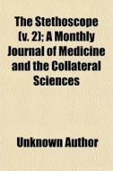 The Stethoscope (volume 2); A Monthly Journal Of Medicine And The Collateral Sciences di Books Group edito da General Books Llc