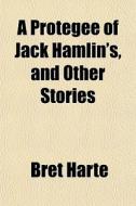 A Prot G E Of Jack Hamlin's, And Other S di Bret Harte edito da General Books