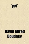 'yet' di David Alfred Doudney edito da General Books