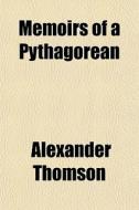 Memoirs Of A Pythagorean di Alexander Thomson edito da General Books
