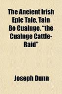 The Ancient Irish Epic Tale, T In B C A di Joseph Dunn edito da General Books