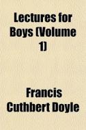 Lectures For Boys Volume 1 di Francis Cuthbert Doyle edito da General Books