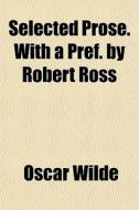 Selected Prose. With A Pref. By Robert R di Oscar Wilde edito da General Books
