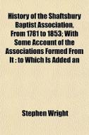 History Of The Shaftsbury Baptist Associ di Stephen Wright edito da General Books