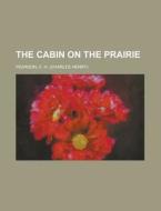 The Cabin On The Prairie di C. H. Pearson edito da Rarebooksclub.com