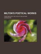 Milton's Poetical Works; Together With The Life Of The Author di John Milton edito da General Books Llc