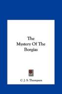 The Mystery of the Borgias di C. J. S. Thompson edito da Kessinger Publishing