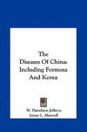 The Diseases of China: Including Formosa and Korea di W. Hamilton Jefferys, James L. Maxwell edito da Kessinger Publishing