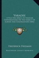 Yaradee: A Plea for Africa in Familiar Conversations on the Subject of Slavery and Colonization (1836) di Frederick Freeman edito da Kessinger Publishing