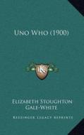 Uno Who (1900) di Elizabeth Stoughton Gale-White edito da Kessinger Publishing