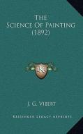 The Science of Painting (1892) di J. G. Vibert edito da Kessinger Publishing