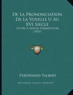 de La Prononciation de La Voyelle U Au XVI Siecle: Lettre a Arsene Darmesteter (1876) di Ferdinand Talbert edito da Kessinger Publishing