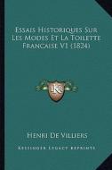 Essais Historiques Sur Les Modes Et La Toilette Francaise V1 (1824) di Henri De Villiers edito da Kessinger Publishing