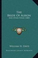 The Bride of Albion: And Other Poems (1880) di William H. Davis edito da Kessinger Publishing