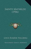 Sainte Mathilde (1906) di Louis Eugene Hallberg edito da Kessinger Publishing