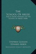 The School of Abuse: And a Short Apology of the School of Abuse (1868) di Stephen Gosson edito da Kessinger Publishing