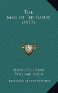 The Man in the Ranks (1917) di John Gallishaw, William Lynch edito da Kessinger Publishing