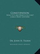 Constipation: What Is It and What Is Its Cure? (Large Print Edition) di John H. Tilden edito da Kessinger Publishing