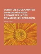 Ueber Die Sogenannten Unregelmassigen Zeitworter in Den Romanischen Sprachen di August Fuchs edito da Rarebooksclub.com