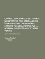 (John L. Stoddard's) Lectures; Illustrated and Embellished with Views of the World's Famous Places and People Norway. Switzerland. Athens. Venice di John Lawson Stoddard edito da Rarebooksclub.com