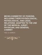 Micro-Chemistry of Poisons, Including Their Physiological, Pathological, and Legal Relations; Adapted to the Use of the Medical Jurist, Physician, and di Theo -G Wormley edito da Rarebooksclub.com