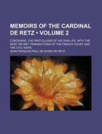 Memoirs Of The Cardinal De Retz (volume 2 ); Containing, The Particulars Of His Own Life, With The Most Secret Transactions Of The French Court And Th di Jean Fran Retz edito da General Books Llc