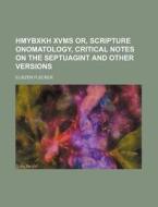 Hmybxkh Xvms Or, Scripture Onomatology, Critical Notes On The Septuagint And Other Versions di Eliezer Flecker edito da General Books Llc