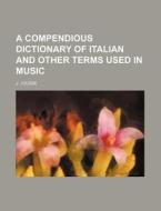 A Compendious Dictionary of Italian and Other Terms Used in Music di J. Jousse edito da Rarebooksclub.com