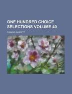 One Hundred Choice Selections Volume 40 di Phineas Garrett edito da Rarebooksclub.com