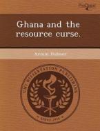 Ghana And The Resource Curse. di Lakeisha M Henderson, Armin Hubner edito da Proquest, Umi Dissertation Publishing