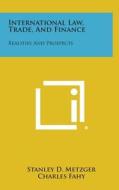 International Law, Trade, and Finance: Realities and Prospects di Stanley D. Metzger edito da Literary Licensing, LLC