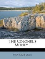 The Colonel's Money... di Lucy Cecil Lillie edito da Nabu Press