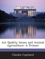 Air Quality Issues And Animal Agriculture di Claudia Copeland edito da Bibliogov