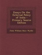 Essays on the External Policy of India di John William Shaw Wyllie edito da Nabu Press