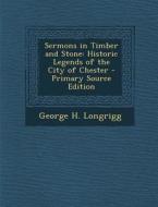 Sermons in Timber and Stone: Historic Legends of the City of Chester di George H. Longrigg edito da Nabu Press