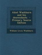 Abiel Washburn and His Descendants di William Lewis Washburn edito da Nabu Press