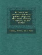 Efficient and Correct Execution of Parallel Programs That Share Memory - Primary Source Edition di Dennis Shasha, Marc Snir edito da Nabu Press