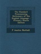 The Standard Pronouncing Dictionary of the English Language - Primary Source Edition di P. Austin Nuttall edito da Nabu Press