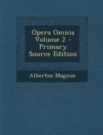 Opera Omnia Volume 2 di Albertus Magnus edito da Nabu Press