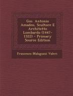 Gio. Antonio Amadeo, Scultore E Architetto Lombardo (1447-1522) di Francesco Malaguzzi Valeri edito da Nabu Press