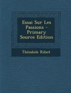 Essai Sur Les Passions - Primary Source Edition di Theodule Armand Ribot edito da Nabu Press