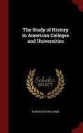 The Study Of History In American Colleges And Universities di Herbert Baxter Adams edito da Andesite Press