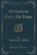 Monsieur Paul De Fere (classic Reprint) di Anthony E Wills edito da Forgotten Books